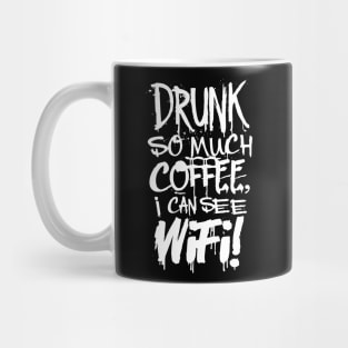 Drunk So Much Coffee I Can See Wifi! White Font Mug